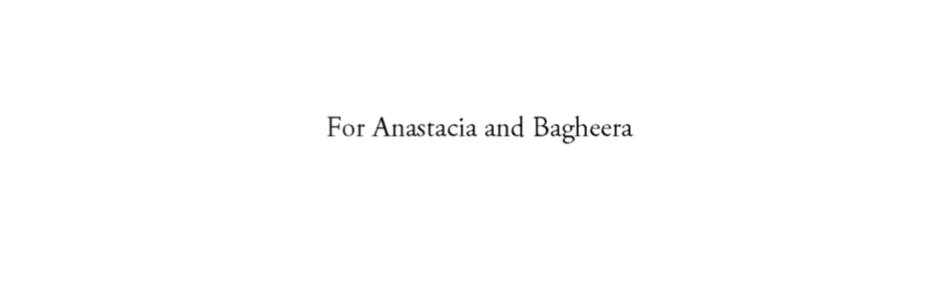 An image from the dedication page of Aiko's Dive. It says, "For Anastacia and Bagheera"